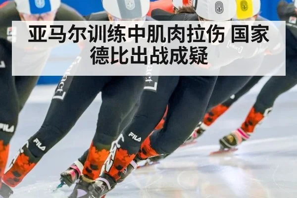 亚马尔训练中肌肉拉伤 国家德比出战成疑